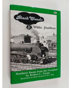 Kirjailijan Robert C. Turner käytetty kirja Black Clouds & White Feathers - Southern Steam from the Footplate