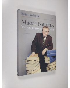 Kirjailijan Risto Lindstedt käytetty kirja Mikko Pohtola : yhden lehden mies (ERINOMAINEN)