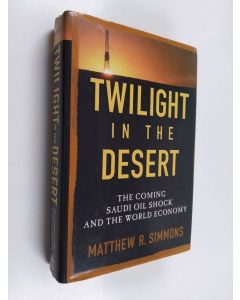 Kirjailijan Matthew R. Simmons käytetty kirja Twilight in the desert : the coming Saudi oil shock and the world economy