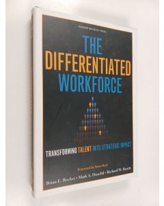 Kirjailijan Brian E. Becker käytetty kirja The differentiated workforce : transforming talent into strategic impact
