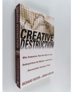 Kirjailijan Richard Foster & Sarah Kaplan käytetty kirja Creative Destruction - Why Companies That Are Built to Last Underperform the Market--And How to Successfully Transform Them