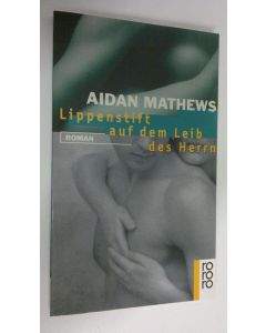 Kirjailijan Aidan Mathews käytetty kirja Lippenstift auf dem Leib des Herrn Roman (UUDENVEROINEN)
