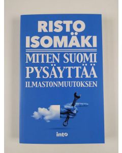 Kirjailijan Risto Isomäki uusi kirja Miten Suomi pysäyttää ilmastonmuutoksen (UUSI)