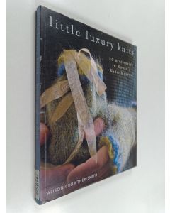 Kirjailijan Alison Crowther-Smith käytetty kirja Little Luxury Knits : 20 Accessories in Rowan's Kidsilk Yarns