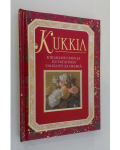 Kirjailijan valikoinut Helen Exley käytetty kirja Kukkia : kirjallisuuden ja kuvataiteen valikoituja helmiä