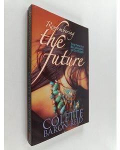 Kirjailijan Colette Baron-Reid käytetty kirja Remembering the Future : The Path to Recovering Intuition