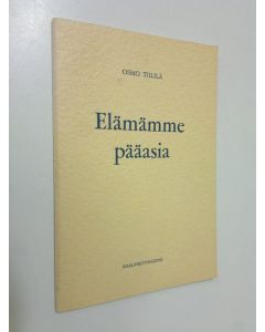 Kirjailijan Osmo Tiililä käytetty teos Elämämme pääasia : puhe Helsingin Messuhallissa 5.1.1964 : Osmo Tiililä