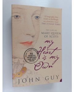 Kirjailijan John Guy käytetty kirja My heart is my own : the life of Mary Queen of Scots - Life of Mary Queen of Scots