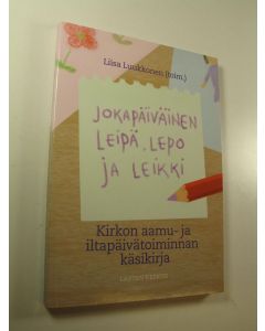 Kirjailijan Liisa Luukkonen käytetty kirja Jokapäiväinen leipä, lepo ja leikki : kirkon aamu- ja iltapäivätoiminnan käsikirja (UUDENVEROINEN)