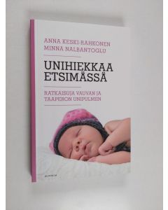 Kirjailijan Anna Keski-Rahkonen käytetty kirja Unihiekkaa etsimässä : ratkaisuja vauvan ja taaperon unipulmiin