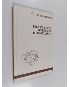 Kirjailijan Olli Hakkarainen käytetty kirja Pienet tytöt keinuvat kesäillassa - mieterunoja vuosilta 1977-1979