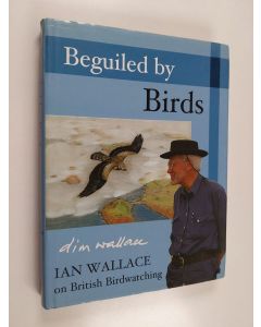 Kirjailijan Ian Wallace käytetty kirja Beguiled by Birds : Ian Wallace on British Birdwatching