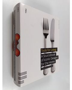 Kirjailijan Charlotte Fiell käytetty kirja Tools for living : a sourcebook of iconic designs for the home : Sourcebook of iconic designs for the home