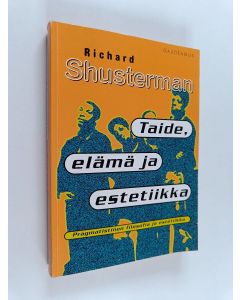 Kirjailijan Richard Shusterman käytetty kirja Taide, elämä ja estetiikka : pragmatistisen filosofian näkökulma estetiikkaan