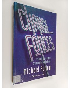 Kirjailijan Michael Fullan käytetty kirja Change forces : probing the depths of educational reform