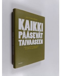 Kirjailijan Antti Kylliäinen käytetty kirja Kaikki pääsevät taivaaseen : välttämättömiä tarkistuksia kristillisiin opinkohtiin