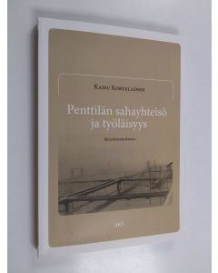 Kirjailijan Kaisu Kortelainen käytetty kirja Penttilän sahayhteisö ja työläisyys : muistitietotutkimus