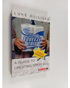 Kirjailijan Luke Sullivan käytetty kirja Hey, Whipple, Squeeze This - A Guide to Creating Great Ads