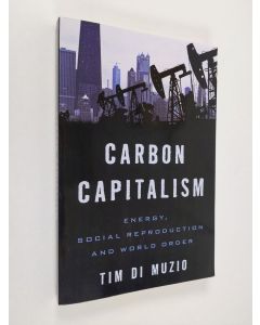 Kirjailijan Tim Di Muzio käytetty kirja Carbon Capitalism: Energy, Social Reproduction and World Order