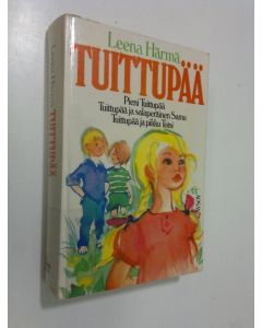 Kirjailijan Leena Härmä käytetty kirja Tuittupää : Pieni tuittupää ; Tuittupää ja salaperäinen Samu ; Tuittupää ja pieni Totsi