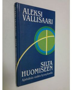Kirjailijan Aleksi Vallisaari käytetty kirja Silta huomiseen : ajatuksia uuden kynnyksellä
