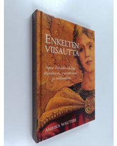 Kirjailijan Ambika Wauters käytetty kirja Enkelten viisautta : apua elämään enkelten ohjauksesta, innoituksesta ja rakkaudesta (+kortit, pahvikotelossa)