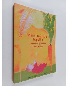 Kirjailijan Kirsten Nisted käytetty kirja Kasvisruokaa lapsille : varhaislapsuuden ravitsemus