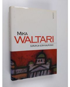 Kirjailijan Mika Waltari käytetty kirja Surun ja ilon kaupunki