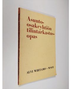 Kirjailijan Alvi Wirtamo käytetty kirja Asunto-osakeyhtiön tilintarkastusopas : Liitteenä kirjanpidon esimerkkisarja ja asiakirjamalleja