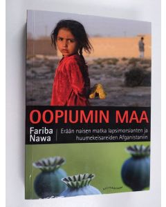 Kirjailijan Fariba Nawa käytetty kirja Oopiumin maa : erään naisen matka lapsimorsianten ja huumekeisareiden Afganistaniin