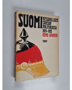 Kirjailijan Osmo Apunen käytetty kirja Suomi keisarillisen Saksan politiikassa 1914-1915