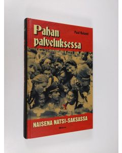 Kirjailijan Paul Roland käytetty kirja Pahan palveluksessa : naisena natsi-Saksassa