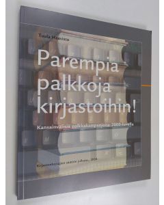 Kirjailijan Tuula Haavisto käytetty kirja Parempia palkkoja kirjastoihin! : kansainvälisiä palkkakampanjoita 2000-luvulla