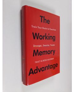 Kirjailijan Tracy Alloway käytetty kirja The Working Memory Advantage - Train Your Brain to Function Stronger, Smarter, Faster