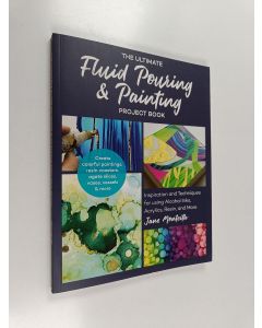 Kirjailijan Jane Monteith käytetty kirja The ultimate fluid pouring & painting project book : inspiration and techniques for using alcohol inks, acrylics, resin, and more : create colorful paintings, resin coasters, agate slices, vases, vessels & more : f