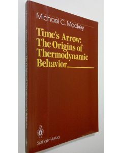 Kirjailijan Michael C. Mackey käytetty kirja Time's arrow : The origins of thermodynamic behavior