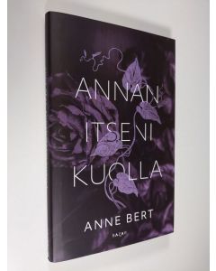 Kirjailijan Anne Bert uusi kirja Annan itseni kuolla (UUSI)