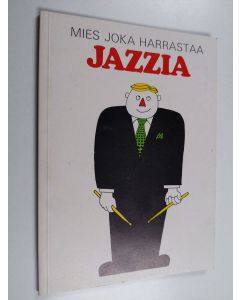 Kirjailijan Markku Tanttu käytetty kirja Mies joka harrastaa jazzia : fiktio diggarista, osittainen dokumentti-illustraatio