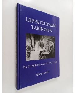 Kirjailijan Valma Lämsä käytetty kirja Liippatehtaan tarinoita, Osa III - Pankin ja sodan aika 1933-1945