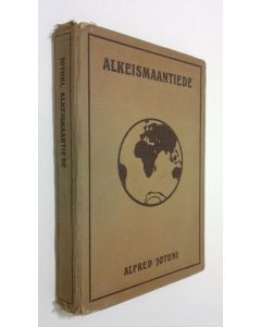 Kirjailijan Alfred Jotuni käytetty kirja Alkeismaantiede : oppikouluja ja seminaareja sekä yksinopiskelua varten