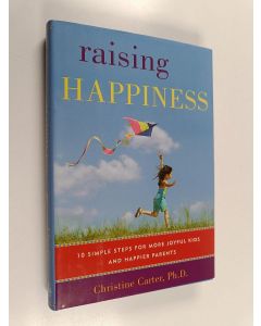 Kirjailijan Christine Carter käytetty kirja Raising Happiness - 10 Simple Steps for More Joyful Kids and Happier Parents
