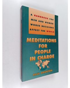 Kirjailijan Paul Brunton & Paul Cash käytetty kirja Meditations for People in Charge : A Handbook for Men and Women Whose Decisions Affect the World
