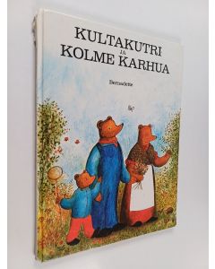 Kirjailijan Bernadette käytetty kirja Kultakutri ja kolme karhua : englantilainen kansansatu Bernadetten kuvittamana