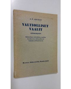 Kirjailijan A. P. Arvelo käytetty kirja Valtiolliset vaalit : käsikirjanen : kokoelma valtiollisia vaaleja koskevia säännöksiä lyhyine selityksineen