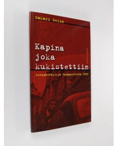 Kirjailijan Sakari Selin käytetty kirja Kapina joka kukistettiin : sotapäiväkirja Budapestista 1956