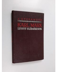 Kirjailijan J. Stepanova käytetty kirja Karl Marx : lyhyt elämäkerta