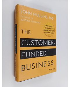 Kirjailijan John Walker Mullins käytetty kirja The customer-funded business : start, finance, or grow your company with your customers' cash