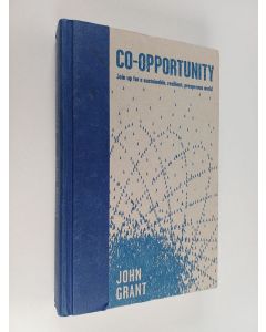 Kirjailijan John Grant käytetty kirja Co-opportunity : join up for a sustainable, resilient, prosperous world