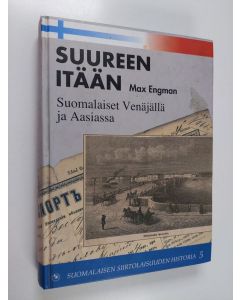 Kirjailijan Max Engman käytetty kirja Suureen itään : suomalaiset Venäjällä ja Aasiassa