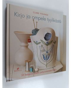 Kirjailijan Clare Youngs käytetty kirja Kirjo ja ompele tyylikästä : 35 helppoa ohjetta pohjoismaiseen kotiin